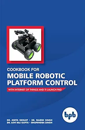 cookbook for mobile robotic platform control with internet of things and ti launch pad 1st edition dr anita