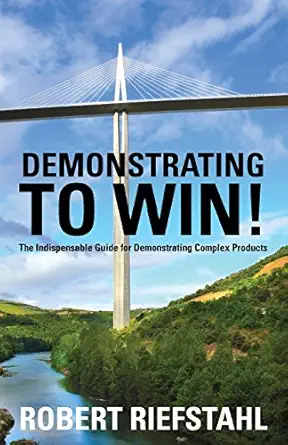 demonstrating to win the indispensable guide for demonstrating complex products 1st edition robert riefstahl