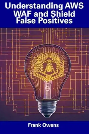 understanding aws waf and shield false positives 1st edition frank owens 979-8856420196