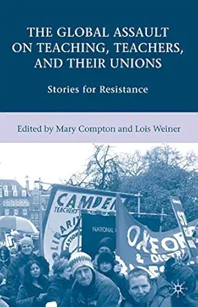 the global assault on teaching teachers and their unions stories for resistance 2008th edition l weiner ,m
