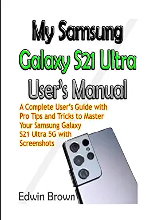 my samsung galaxy s21 ultra user s manual a complete user s guide with pro tips and tricks to master your