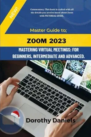 zoom mastering virtual meetings a comprehensive guide to using zoom 1st edition dorothy daniels 979-8371524904