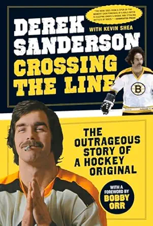 crossing the line the outrageous story of a hockey original 1st edition derek sanderson ,kevin shea ,bobby