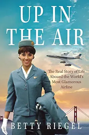 up in the air the real story of life aboard the world s most glamorous airline 1st edition betty riegel