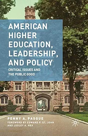 american higher education leadership and policy critical issues and the public good 1st edition p pasque