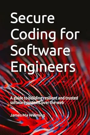 secure coding for software engineers a guide to building resilient and trusted software systems over the web