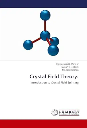 crystal field theory introduction to crystal field splitting 1st edition digvijaysinh k parmar ,haresh d