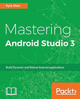 mastering android studio 3 build dynamic and robust android applications 1st edition kyle mew 1786467445,