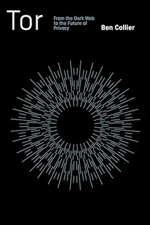 tor from the dark web to the future of privacy 1st edition ben collier 0262548186, 978-0262548182