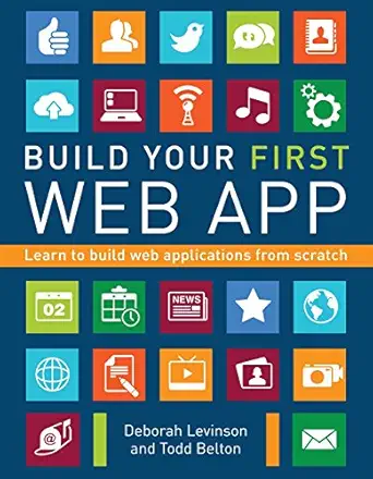 build your first web app learn to build web applications from scratch 1st edition deborah levinson ,todd