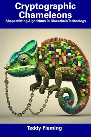 cryptographic chameleons shapeshifting algorithms in blockchain technology 1st edition teddy fleming