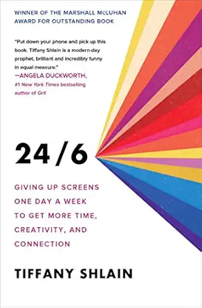 24/6 giving up screens one day a week to get more time creativity and connection 1st edition tiffany shlain
