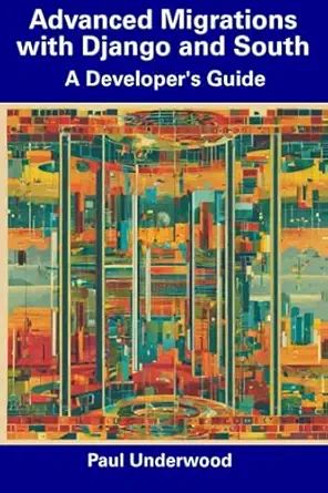 advanced migrations with django and south a developers guide 1st edition paul underwood 979-8856063812