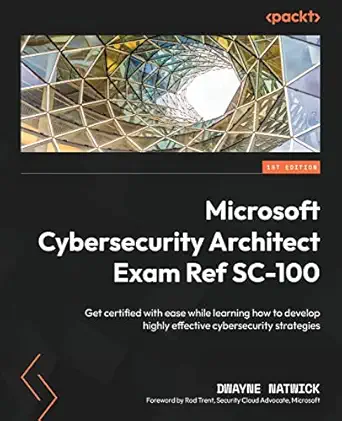 microsoft cybersecurity architect exam ref sc 100 get certified with ease while learning how to develop