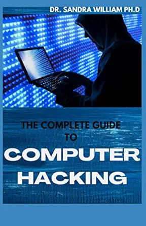 the complete guide to computer hacking 1st edition dr sandra william ph d 979-8703192719