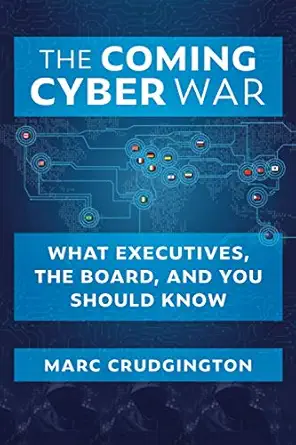 the coming cyber war what executives the board and you should know 1st edition marc crudgington 1735916307,