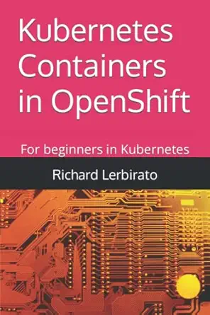 kubernetes containers in openshift for beginners in kubernetes 1st edition richard lerbirato 979-8834361428