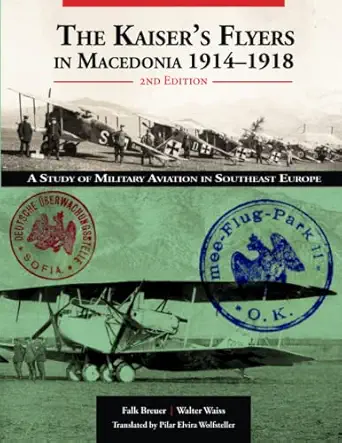 the kaiser s flyers in macedonia 1914 1918 a study of military aviation in south east europe 1st edition falk
