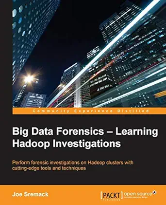 big data forensics learning hadoop investigations 1st edition joe sremack 1785288105, 978-1785288104