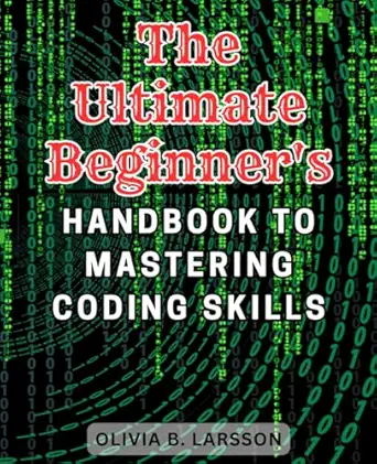 the ultimate beginners handbook to mastering coding skills unlock the secrets of coding mastery with the