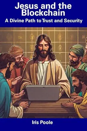 jesus and the blockchain a divine path to trust and security 1st edition iris poole b0cdnm863d, 979-8856168043