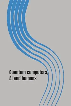quantum computers ai and humans who we are and what happened 1st edition jin schofield 1791724078,