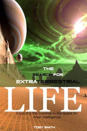 the search for extraterrestrial life in the universe exploring the cosmos in the quest for alien intelligence
