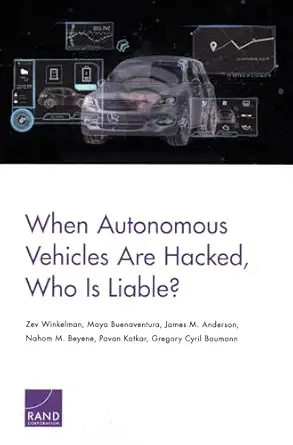 when autonomous vehicles are hacked who is liable 1st edition zev winkelman ,maya buenaventura ,james m