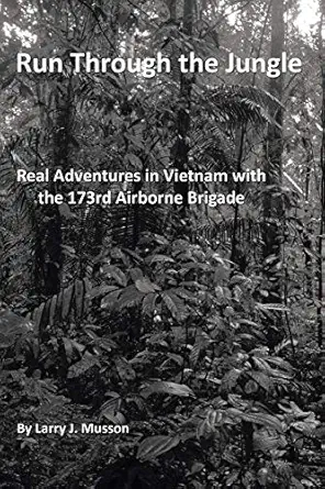run through the jungle real adventures in vietnam with the 173rd airborne brigade 1st edition larry j musson