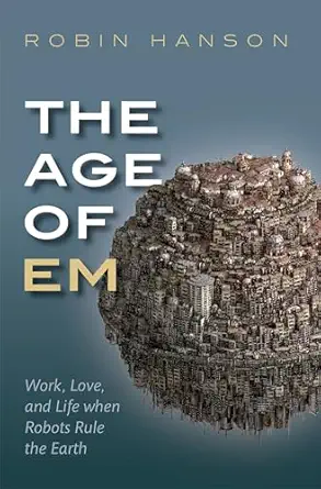 the age of em work love and life when robots rule the earth 1st edition robin hanson 0198817827,