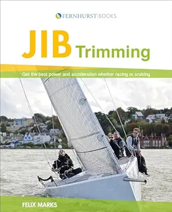 jib trimming get the best power and acceleration whether racing or cruising 2nd edition felix marks