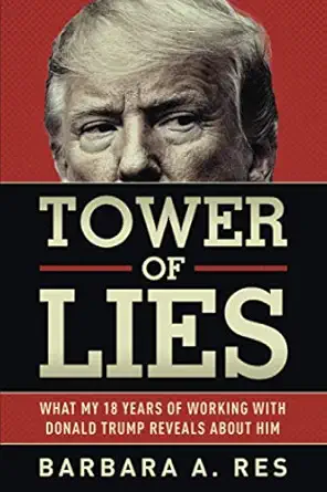 tower of lies what my eighteen years of working with donald trump reveals about him 1st edition barbara a res