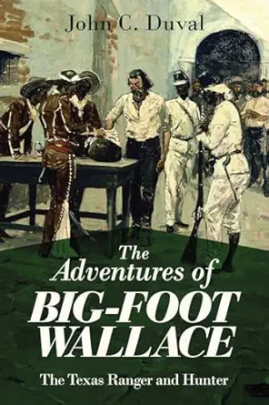the adventures of big foot wallace the texas ranger and hunter 1st edition john c duval 1629147346,