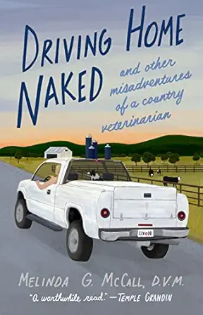 driving home naked and other misadventures of a country veterinarian 1st edition melinda g mccall dvm