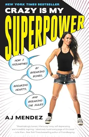 crazy is my superpower how i triumphed by breaking bones breaking hearts and breaking the rules 1st edition a