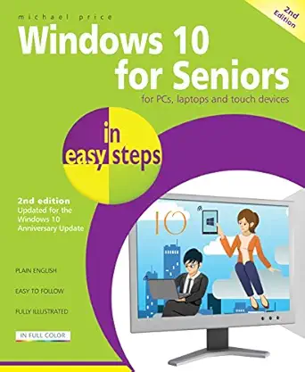 windows 10 for seniors in easy steps covers the windows 10 anniversary update 2nd edition michael price