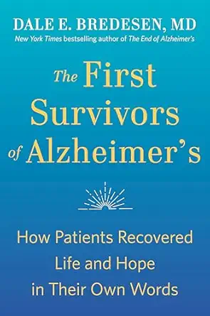the first survivors of alzheimers how patients recovered life and hope in their own words 1st edition dale