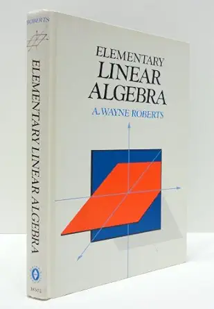 elementary linear algebra 1st edition a wayne roberts 0805383026, 978-0805383027