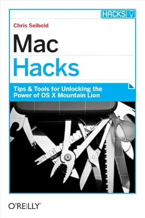 mac hacks tips and tools for unlocking the power of os x 1st edition chris seibold 1449325580, 978-1449325589