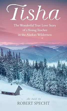 tisha the wonderful true love story of a young teacher in the alaskan wilderness 6th.1st.1984th edition