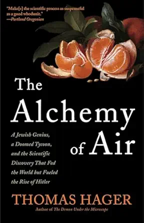 the alchemy of air a jewish genius a doomed tycoon and the scientific discovery that fed the world but fueled