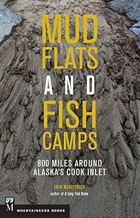 mudflats and fish camps 800 miles around alaskas cook inlet 1st edition erin mckittrick 1680510185,