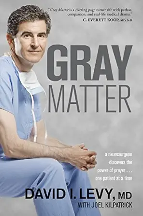 gray matter a neurosurgeon discovers the power of prayer one patient at a time 1st edition david levy ,joel