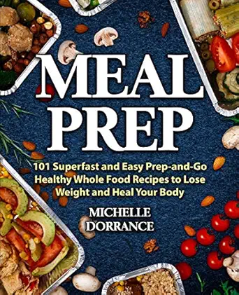 meal prep 101 superfast and easy prep and go healthy whole food recipes to lose weight and heal your body 1st
