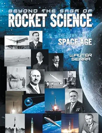 beyond the saga of rocket science the dawn of the space age 1st edition walter sierra 1493171232,