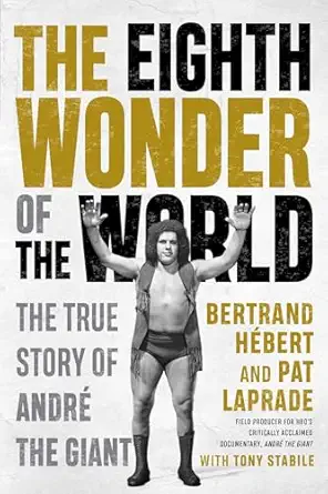 the eighth wonder of the world the true story of andre the giant 1st edition bertrand hebert ,pat laprade