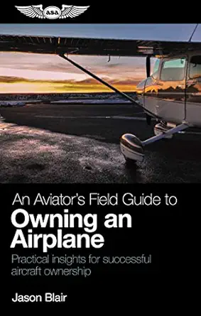 an aviators field guide to owning an airplane practical insights for successful aircraft ownership 1st