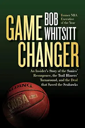 game changer an insiders story of the sonics resurgence the trail blazers turnaround and the deal that saved