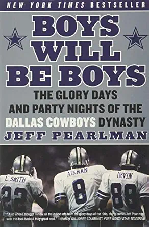 boys will be boys the glory days and party nights of the dallas cowboys dynasty 1st edition jeff pearlman