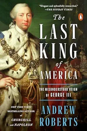 the last king of america the misunderstood reign of george iii 1st edition andrew roberts 1984879286,